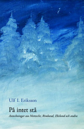 På intet stå : anteckningar om Nietzsche, Rimbaud, Ekelund och andra