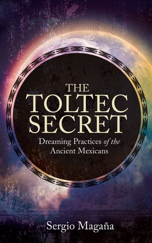 Toltec secret - dreaming practices of the ancient mexicans